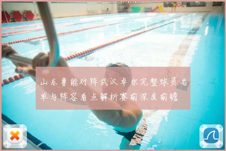 山东鲁能对阵武汉卓尔完整球员名单与阵容看点解析赛前深度前瞻