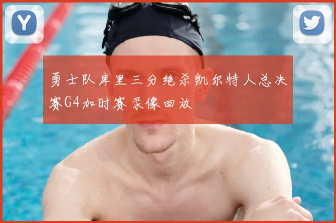 勇士队库里三分绝杀凯尔特人总决赛G4加时赛录像回放