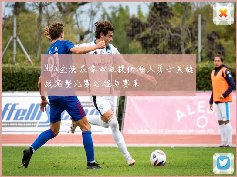 NBA全场录像回放提供湖人勇士关键战完整比赛过程与赛果