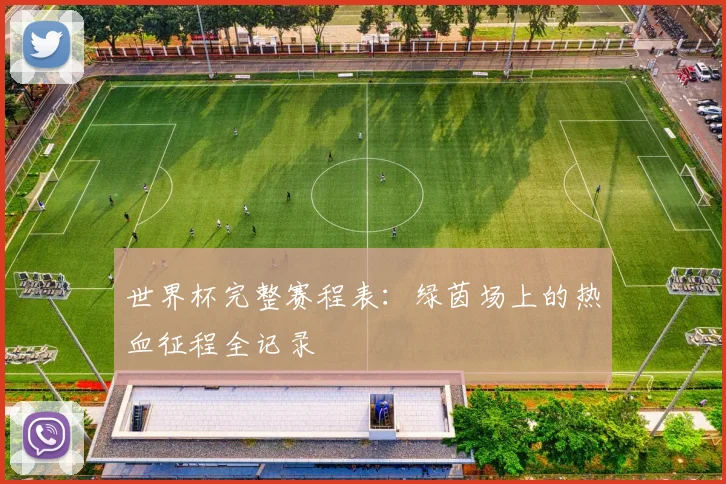 世界杯完整赛程表：绿茵场上的热血征程全记录