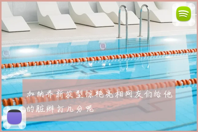 加纳乔新发型惊艳亮相网友们给他的脏辫打几分呢