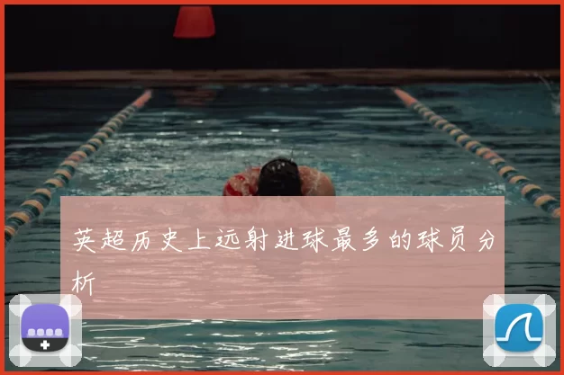 英超历史上远射进球最多的球员分析