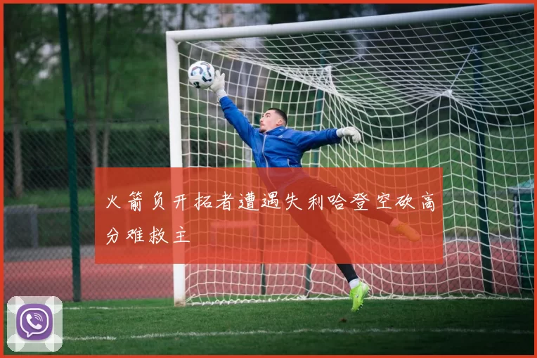 火箭负开拓者遭遇失利哈登空砍高分难救主