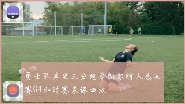 勇士队库里三分绝杀凯尔特人总决赛G4加时赛录像回放