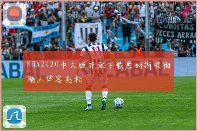 NBA2K20中文版开放下载詹姆斯领衔湖人阵容亮相