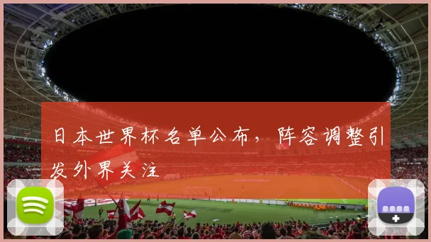 日本世界杯名单公布,阵容调整引发外界关注
