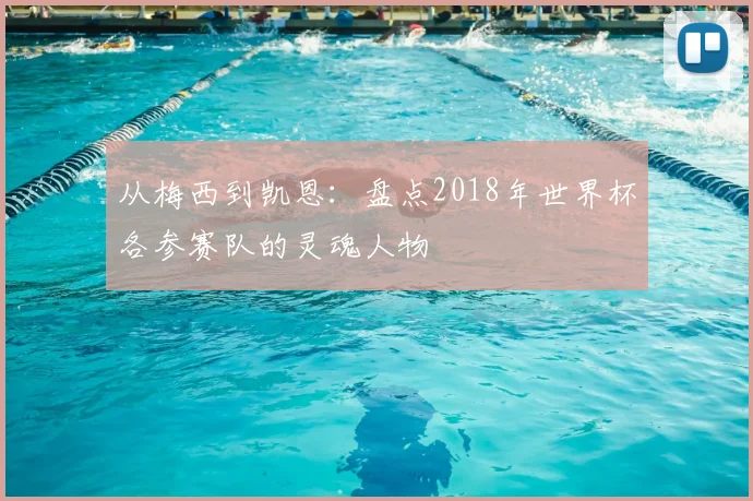 从梅西到凯恩：盘点2018年世界杯各参赛队的灵魂人物
