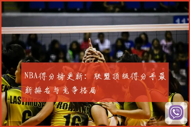 NBA得分榜更新:联盟顶级得分手最新排名与竞争格局