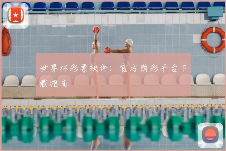 世界杯彩票软件：官方购彩平台下载指南