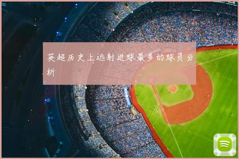 英超历史上远射进球最多的球员分析