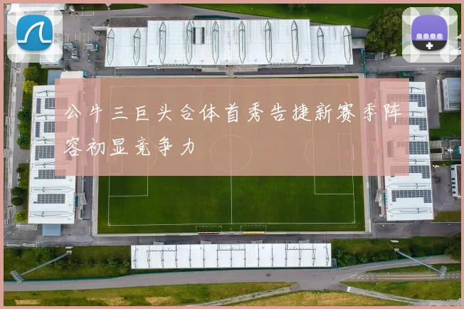 公牛三巨头合体首秀告捷新赛季阵容初显竞争力